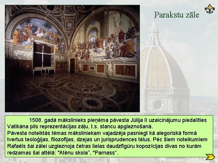 Parakstu zāle 1508. gadā mākslinieks pieņēma pāvesta Jūlija II uzaicinājumu piedalīties Vatikāna pils reprezentācijas