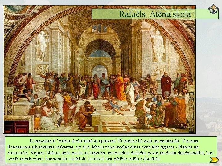 Rafaēls. Atēnu skola Kompozīcijā "Atēnu skola“attēloti aptuveni 50 antīkie filozofi un zinātnieki. Varenas Renesanses