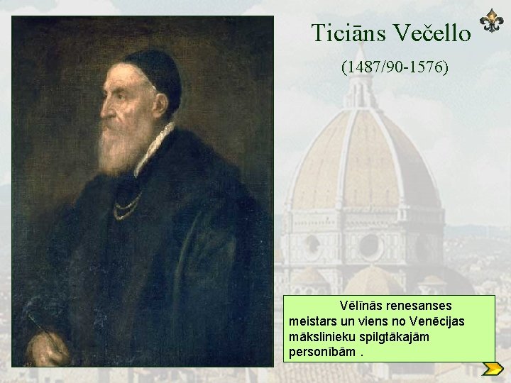 Ticiāns Večello (1487/90 -1576) Vēlīnās renesanses meistars un viens no Venēcijas mākslinieku spilgtākajām personībām.