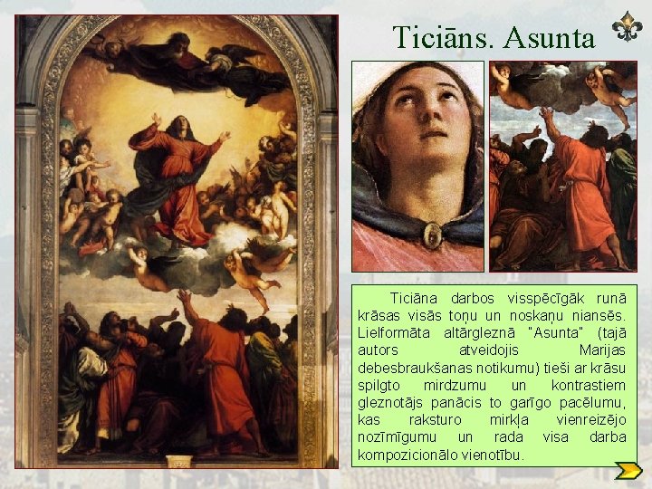 Ticiāns. Asunta Ticiāna darbos visspēcīgāk runā krāsas visās toņu un noskaņu niansēs. Lielformāta altārgleznā