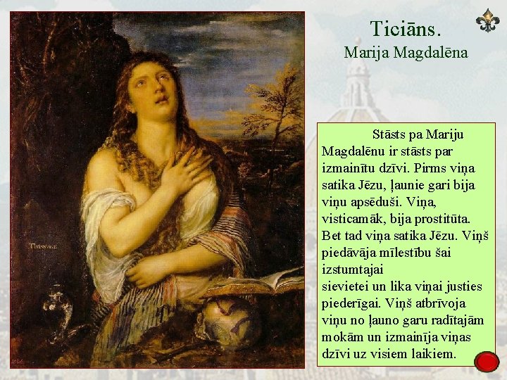 Ticiāns. Marija Magdalēna Stāsts pa Mariju Magdalēnu ir stāsts par izmainītu dzīvi. Pirms viņa