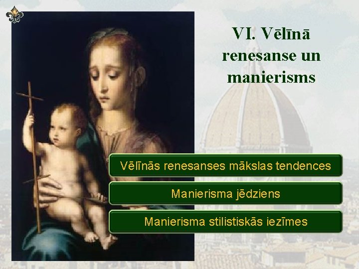 VI. Vēlīnā renesanse un manierisms Vēlīnās renesanses mākslas tendences Manierisma jēdziens Manierisma stilistiskās iezīmes