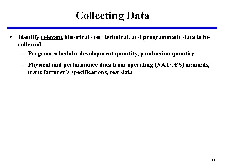 Collecting Data • Identify relevant historical cost, technical, and programmatic data to be collected