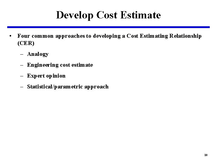 Develop Cost Estimate • Four common approaches to developing a Cost Estimating Relationship (CER)