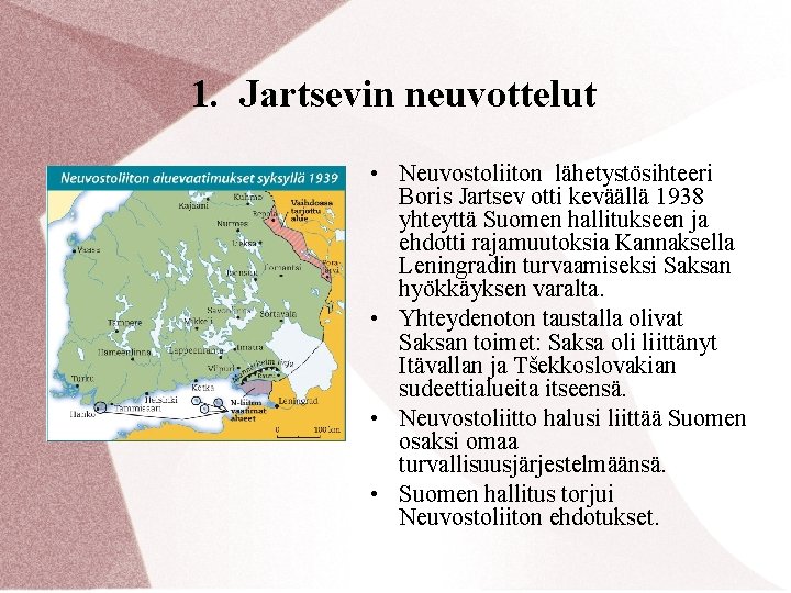 1. Jartsevin neuvottelut • Neuvostoliiton lähetystösihteeri Boris Jartsev otti keväällä 1938 yhteyttä Suomen hallitukseen