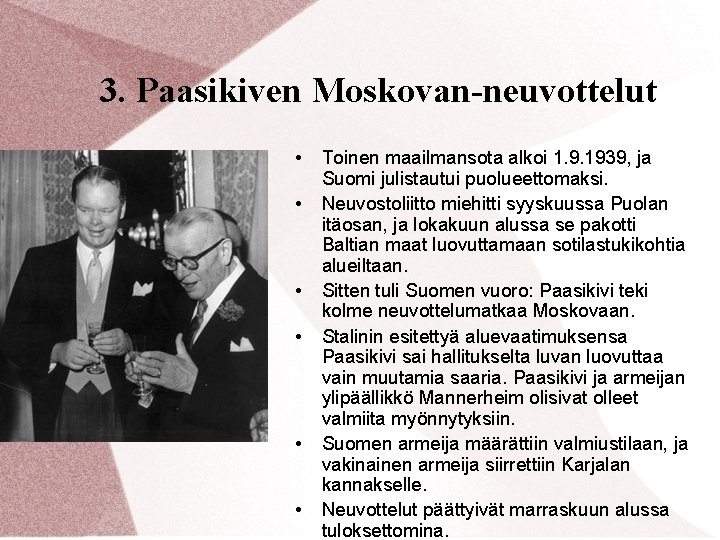 3. Paasikiven Moskovan-neuvottelut • • • Toinen maailmansota alkoi 1. 9. 1939, ja Suomi