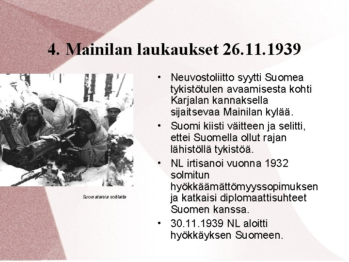 4. Mainilan laukaukset 26. 11. 1939 Suomalaisia sotilaita • Neuvostoliitto syytti Suomea tykistötulen avaamisesta