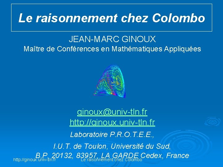 Le raisonnement chez Colombo JEAN-MARC GINOUX Maître de Conférences en Mathématiques Appliquées ginoux@univ-tln. fr