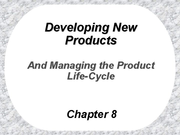 Developing New Products And Managing the Product Life-Cycle Chapter 8 