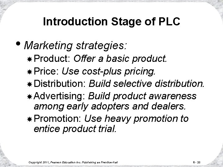 Introduction Stage of PLC • Marketing strategies: Product: Offer a basic product. Price: Use