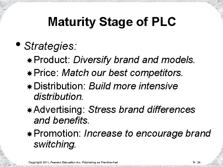 Maturity Stage of PLC • Strategies: Product: Diversify brand models. Price: Match our best