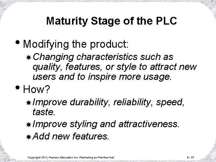 Maturity Stage of the PLC • Modifying the product: Changing characteristics such as quality,