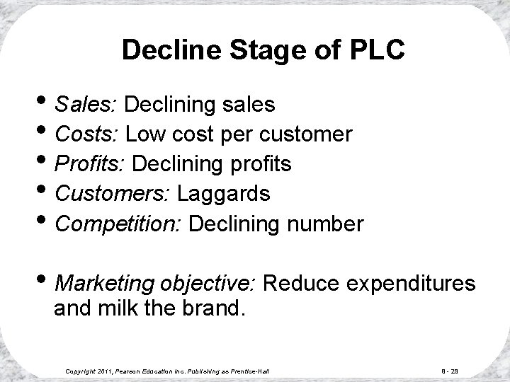 Decline Stage of PLC • Sales: Declining sales • Costs: Low cost per customer