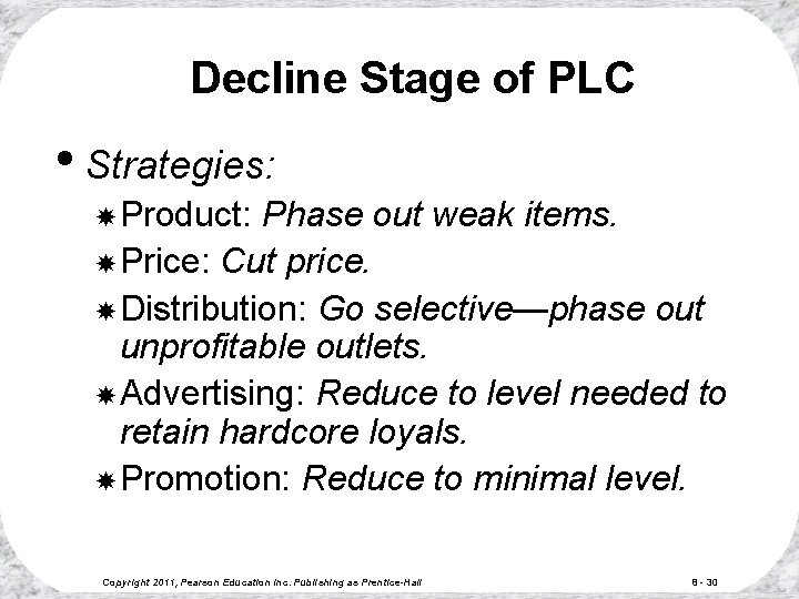 Decline Stage of PLC • Strategies: Product: Phase out weak items. Price: Cut price.