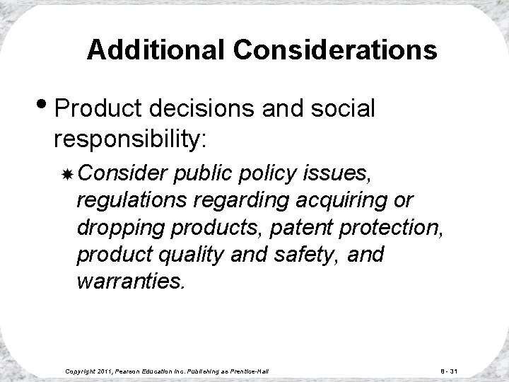 Additional Considerations • Product decisions and social responsibility: Consider public policy issues, regulations regarding