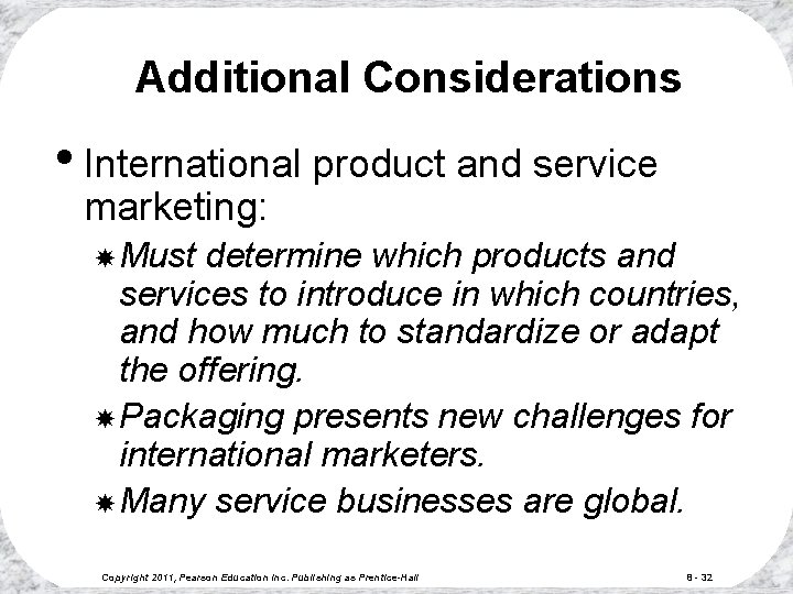 Additional Considerations • International product and service marketing: Must determine which products and services