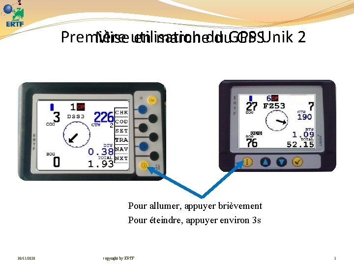 Première Mise utilisation en marchedu du. GPSUnik 2 Pour allumer, appuyer brièvement Pour éteindre,