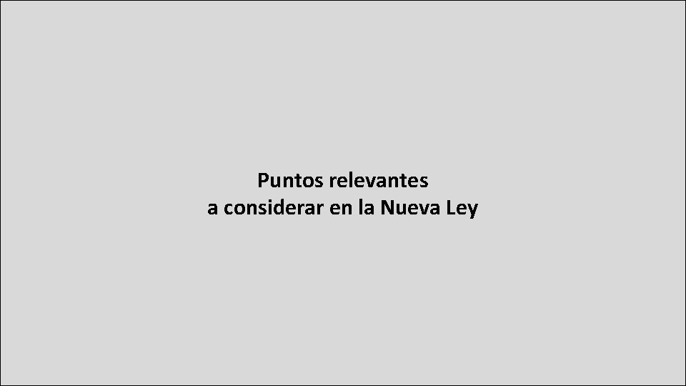 Puntos relevantes a considerar en la Nueva Ley 