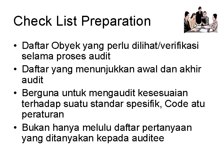 Check List Preparation • Daftar Obyek yang perlu dilihat/verifikasi selama proses audit • Daftar