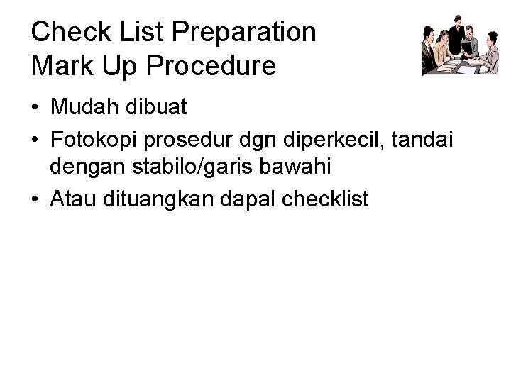Check List Preparation Mark Up Procedure • Mudah dibuat • Fotokopi prosedur dgn diperkecil,