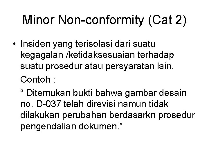 Minor Non-conformity (Cat 2) • Insiden yang terisolasi dari suatu kegagalan /ketidaksesuaian terhadap suatu