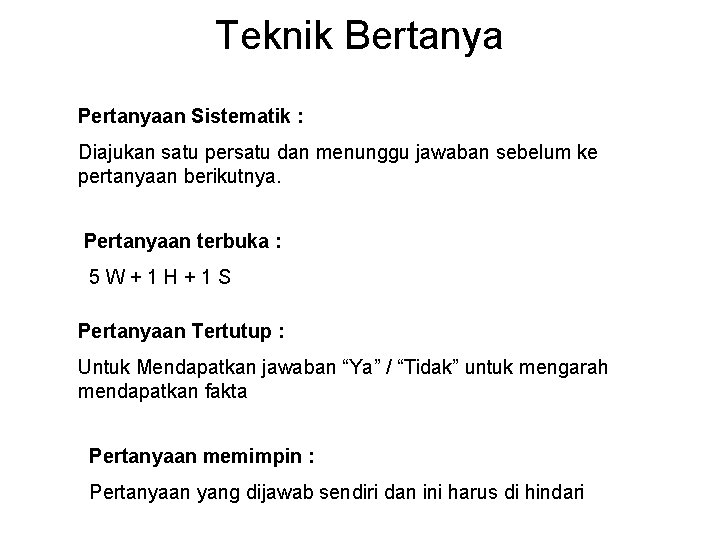 Teknik Bertanya Pertanyaan Sistematik : Diajukan satu persatu dan menunggu jawaban sebelum ke pertanyaan