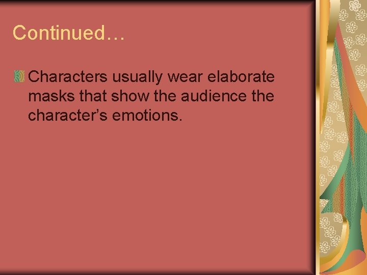 Continued… Characters usually wear elaborate masks that show the audience the character’s emotions. Continued… Characters usually wear elaborate masks that show the audience the character’s emotions.