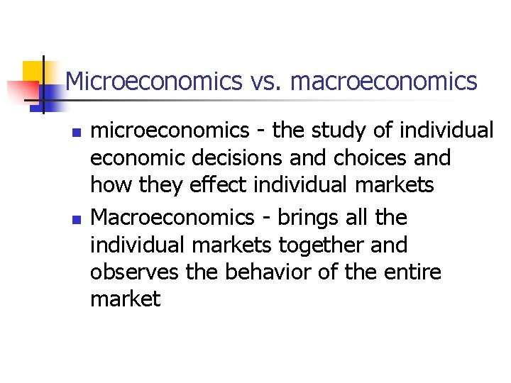 Microeconomics vs. macroeconomics n n microeconomics - the study of individual economic decisions and