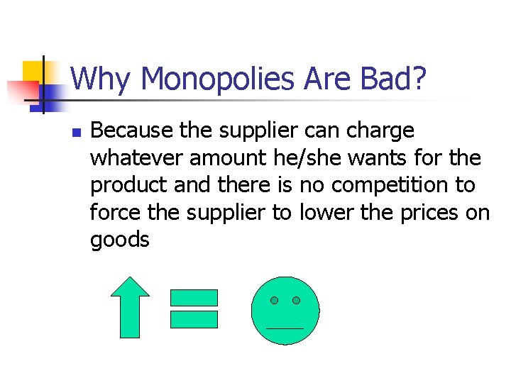 Why Monopolies Are Bad? n Because the supplier can charge whatever amount he/she wants