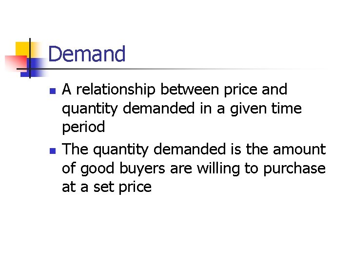 Demand n n A relationship between price and quantity demanded in a given time