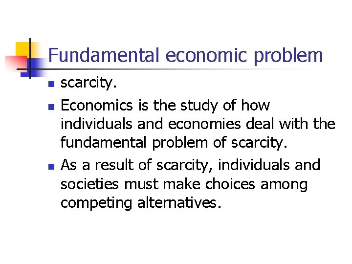 Fundamental economic problem n n n scarcity. Economics is the study of how individuals