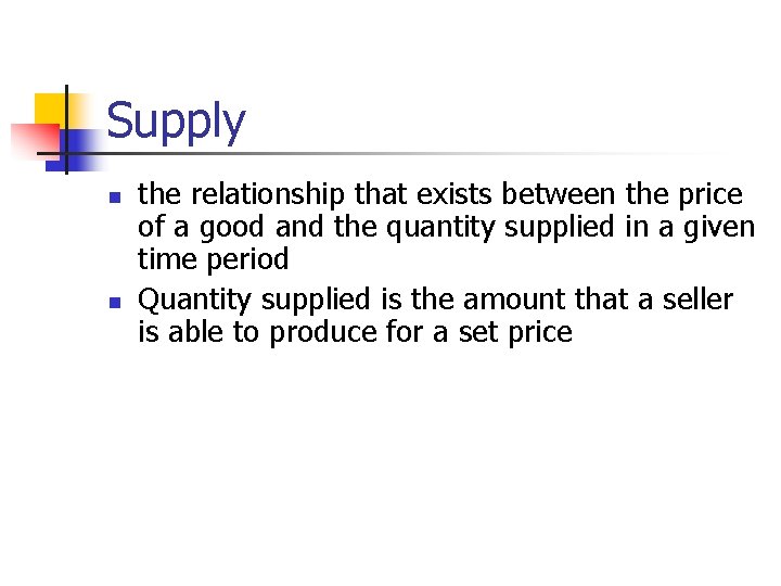 Supply n n the relationship that exists between the price of a good and