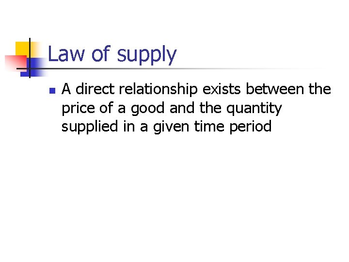 Law of supply n A direct relationship exists between the price of a good