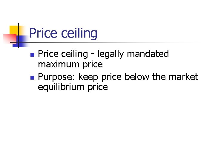 Price ceiling n n Price ceiling - legally mandated maximum price Purpose: keep price