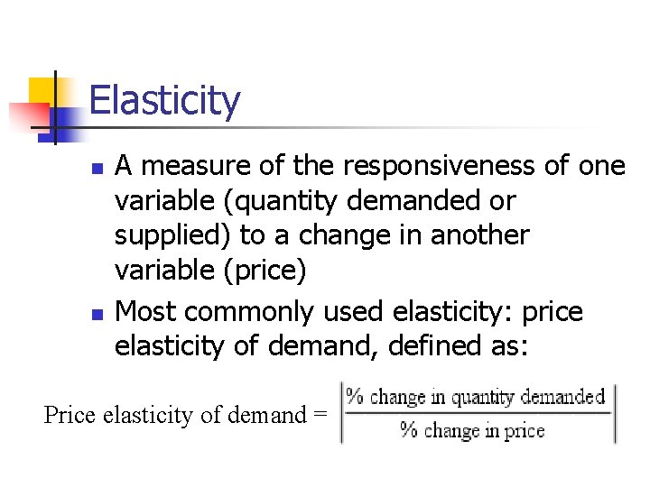 Elasticity n n A measure of the responsiveness of one variable (quantity demanded or