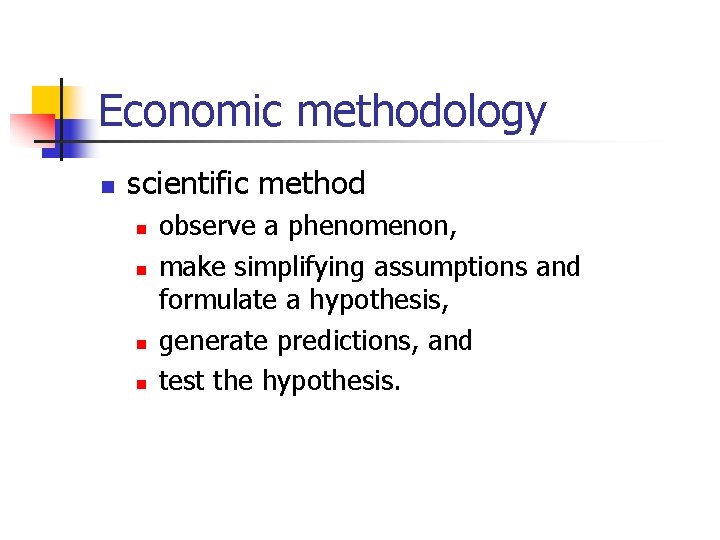 Economic methodology n scientific method n n observe a phenomenon, make simplifying assumptions and