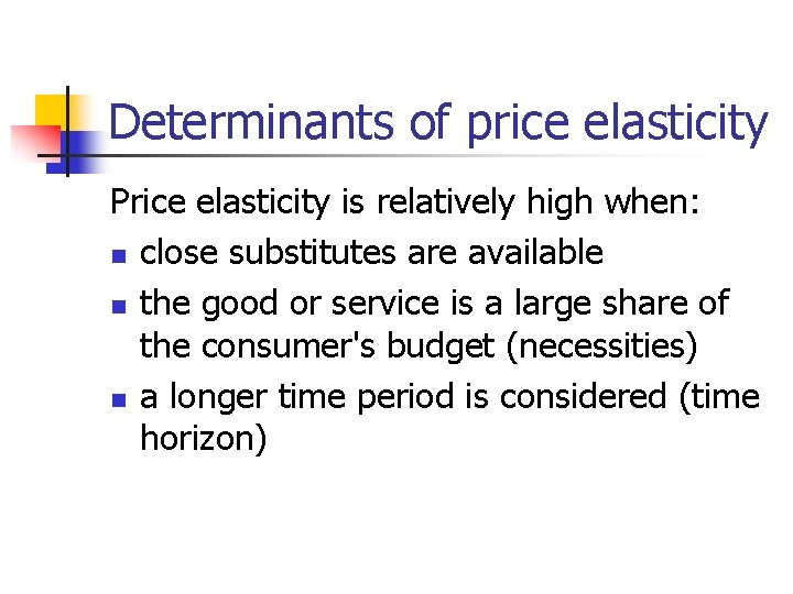 Determinants of price elasticity Price elasticity is relatively high when: n close substitutes are