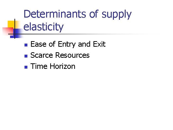 Determinants of supply elasticity n n n Ease of Entry and Exit Scarce Resources