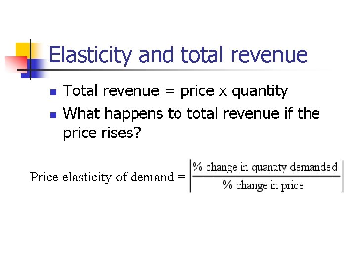 Elasticity and total revenue n n Total revenue = price x quantity What happens