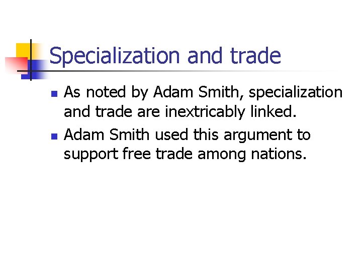 Specialization and trade n n As noted by Adam Smith, specialization and trade are