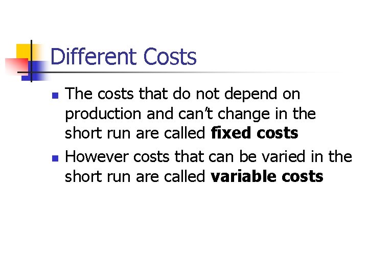 Different Costs n n The costs that do not depend on production and can’t