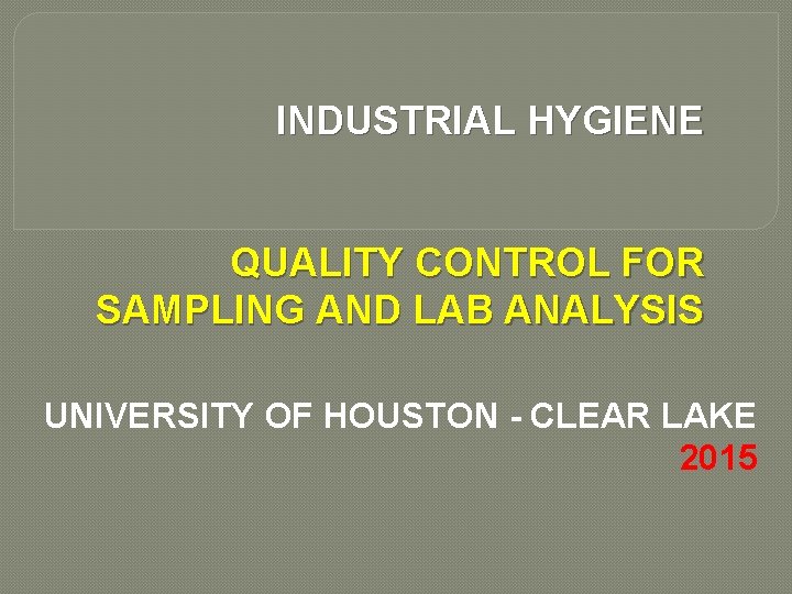 INDUSTRIAL HYGIENE QUALITY CONTROL FOR SAMPLING AND LAB ANALYSIS UNIVERSITY OF HOUSTON - CLEAR