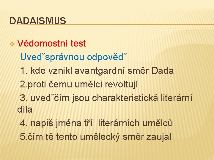 DADAISMUS v Vědomostní test Uvedˇsprávnou odpovědˇ 1. kde vznikl avantgardní směr Dada 2. proti