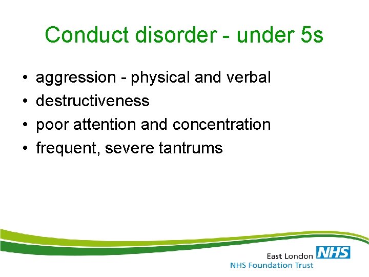 Conduct disorder - under 5 s • • aggression - physical and verbal destructiveness Conduct disorder - under 5 s • • aggression - physical and verbal destructiveness