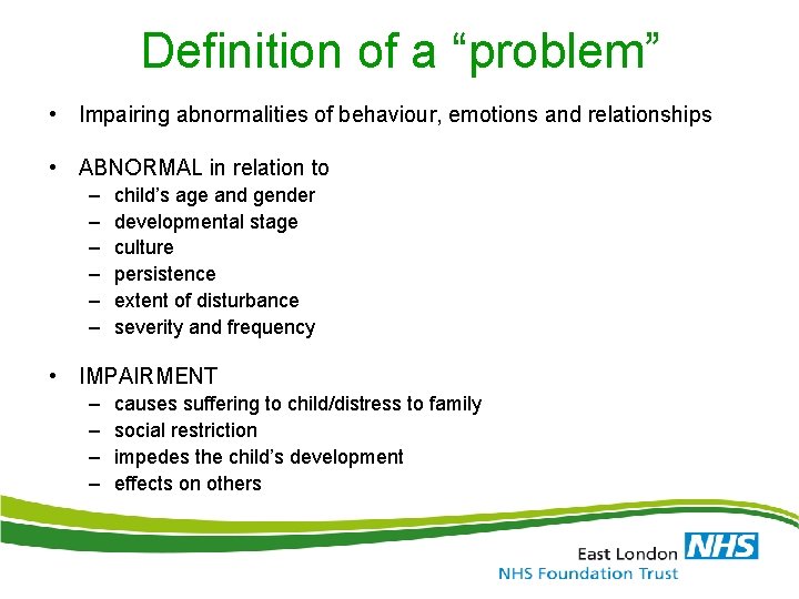 Definition of a “problem” • Impairing abnormalities of behaviour, emotions and relationships • ABNORMAL Definition of a “problem” • Impairing abnormalities of behaviour, emotions and relationships • ABNORMAL