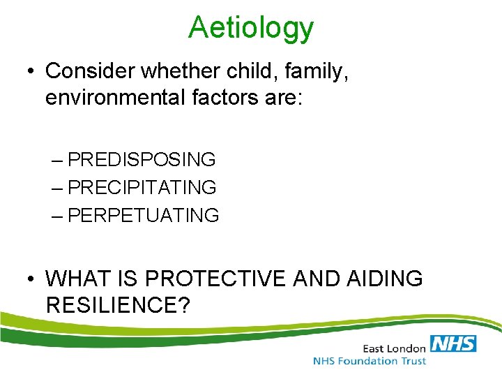 Aetiology • Consider whether child, family, environmental factors are: – PREDISPOSING – PRECIPITATING – Aetiology • Consider whether child, family, environmental factors are: – PREDISPOSING – PRECIPITATING –