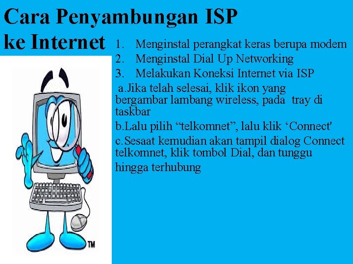 Cara Penyambungan ISP ke Internet 1. Menginstal perangkat keras berupa modem 2. Menginstal Dial