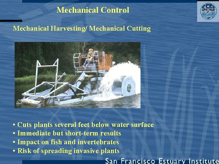 Mechanical Control Mechanical Harvesting/ Mechanical Cutting • Cuts plants several feet below water surface