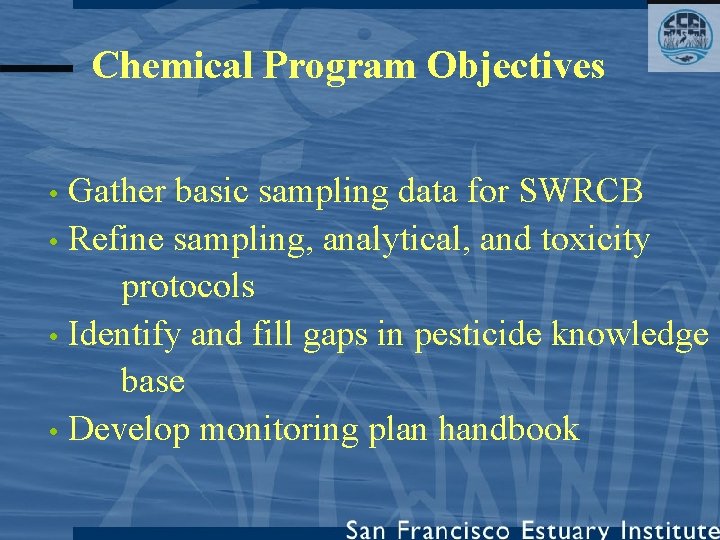 Chemical Program Objectives Gather basic sampling data for SWRCB • Refine sampling, analytical, and