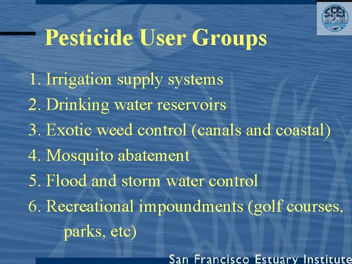 Pesticide User Groups 1. Irrigation supply systems 2. Drinking water reservoirs 3. Exotic weed Pesticide User Groups 1. Irrigation supply systems 2. Drinking water reservoirs 3. Exotic weed